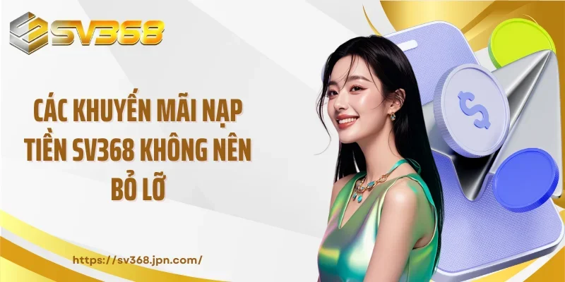 Các khuyến mãi nạp tiền SV368 không nên bỏ lỡ