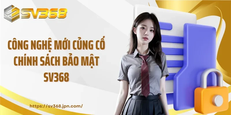 Công nghệ mới củng cố chính sách bảo mật SV368