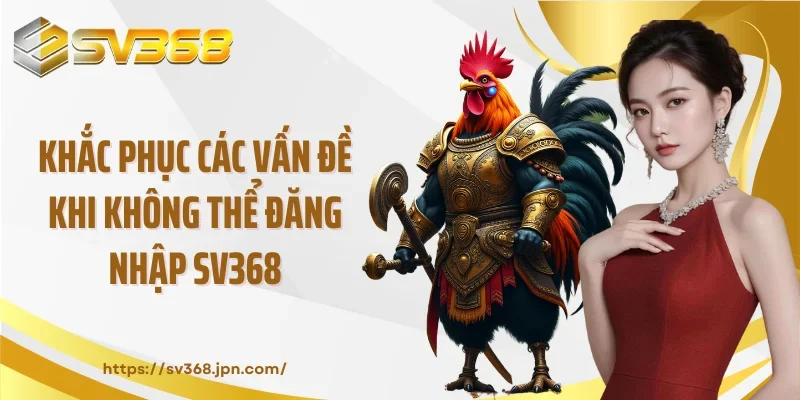 Khắc phục các vấn đề khi không thể đăng nhập SV368