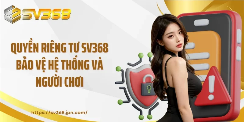 Quyền riêng tư SV368 bảo vệ hệ thống và người chơi