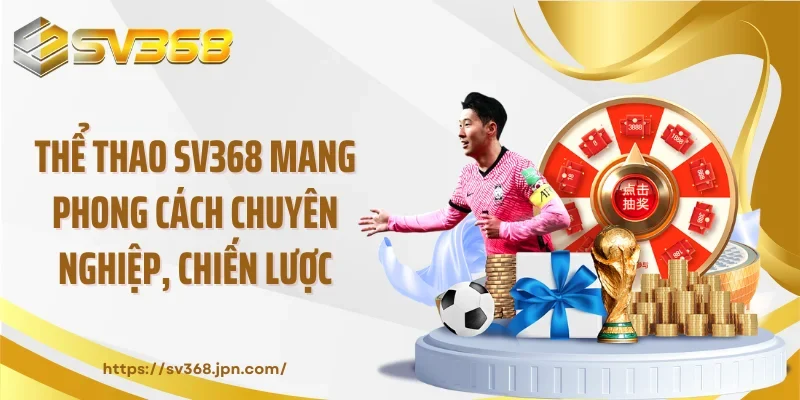 Thể thao SV368 mang phong cách chuyên nghiệp, chiến lược